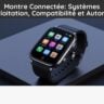 Montre Connectée: Systèmes D’Exploitation, Compatibilité et Autonomie
